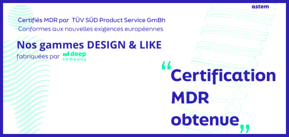 Nous sommes certifiés MDR pour nos gammes d'implants DESIGN et LIKE